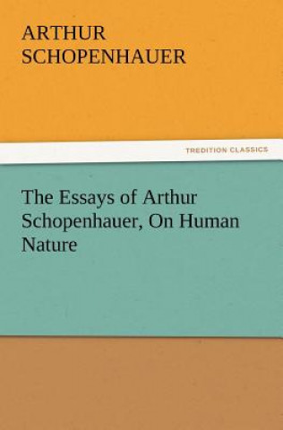 Carte Essays of Arthur Schopenhauer, on Human Nature Arthur Schopenhauer