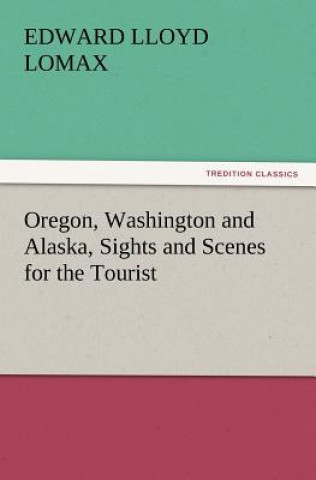 Carte Oregon, Washington and Alaska, Sights and Scenes for the Tourist Edward Lloyd Lomax