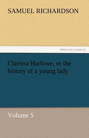 Kniha Clarissa Harlowe, or the History of a Young Lady Samuel Richardson