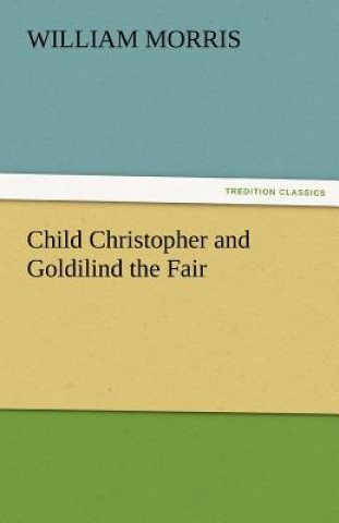Könyv Child Christopher and Goldilind the Fair William Morris