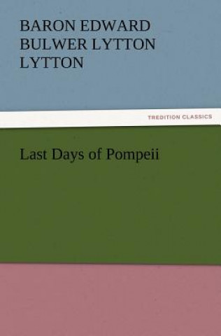 Könyv Last Days of Pompeii Baron Edward Bulwer Lytton Lytton