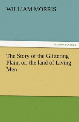 Könyv Story of the Glittering Plain, Or, the Land of Living Men William Morris