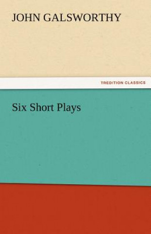 Livre Six Short Plays John Galsworthy