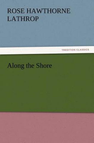 Livre Along the Shore Rose Hawthorne Lathrop