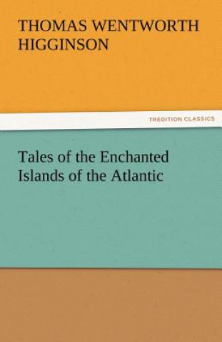 Knjiga Tales of the Enchanted Islands of the Atlantic Thomas Wentworth Higginson