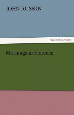 Kniha Mornings in Florence John Ruskin