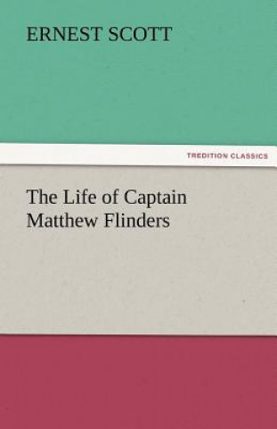 Kniha Life of Captain Matthew Flinders Ernest Scott