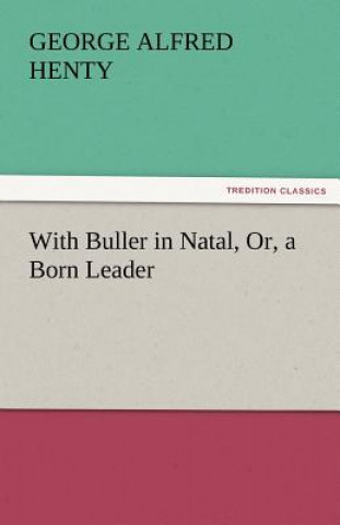 Livre With Buller in Natal, Or, a Born Leader George Alfred Henty