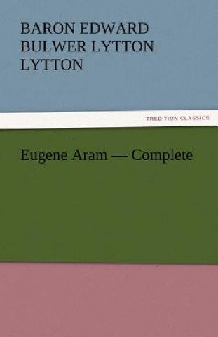 Book Eugene Aram - Complete Baron Edward Bulwer Lytton Lytton