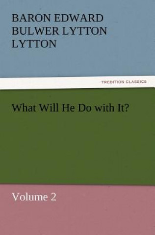 Kniha What Will He Do with It? Baron Edward Bulwer Lytton Lytton