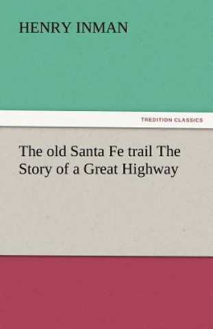 Carte Old Santa Fe Trail the Story of a Great Highway Henry Inman