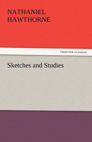 Könyv Sketches and Studies Nathaniel Hawthorne