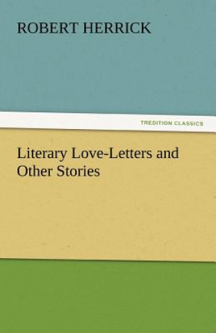 Könyv Literary Love-Letters and Other Stories Robert Herrick