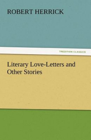 Książka Literary Love-Letters and Other Stories Robert Herrick