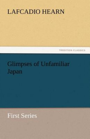 Book Glimpses of Unfamiliar Japan Lafcadio Hearn