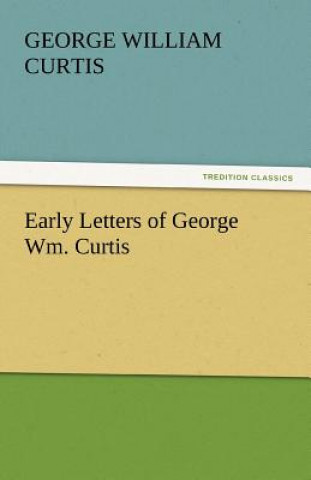 Carte Early Letters of George Wm. Curtis George William Curtis