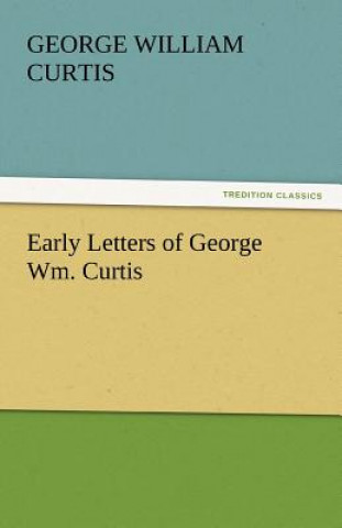 Kniha Early Letters of George Wm. Curtis George William Curtis