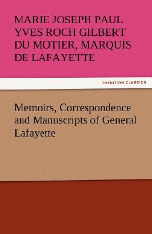 Kniha Memoirs, Correspondence and Manuscripts of General Lafayette Marie J. Lafayette
