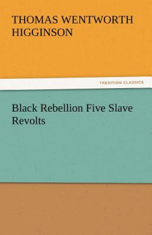 Kniha Black Rebellion Five Slave Revolts Thomas Wentworth Higginson