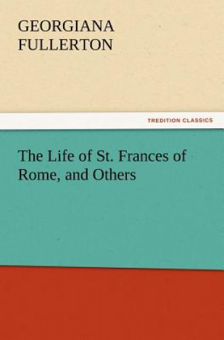 Kniha Life of St. Frances of Rome, and Others Georgiana Fullerton