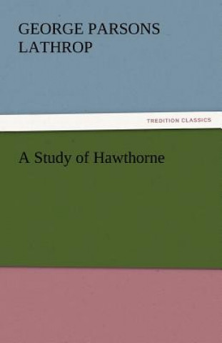 Könyv Study of Hawthorne George Parsons Lathrop