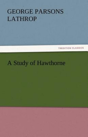 Kniha Study of Hawthorne George Parsons Lathrop