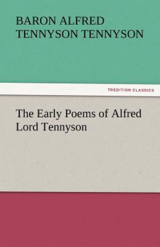 Carte Early Poems of Alfred Lord Tennyson Baron Alfred Tennyson Tennyson