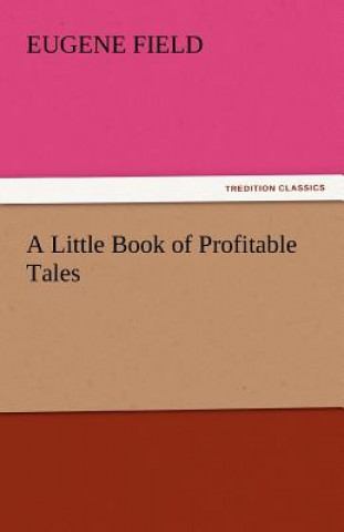 Könyv Little Book of Profitable Tales Eugene Field