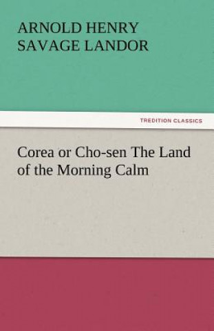 Книга Corea or Cho-Sen the Land of the Morning Calm Arnold Henry Savage Landor