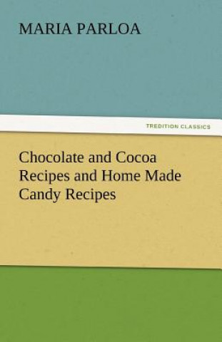 Könyv Chocolate and Cocoa Recipes and Home Made Candy Recipes Maria Parloa