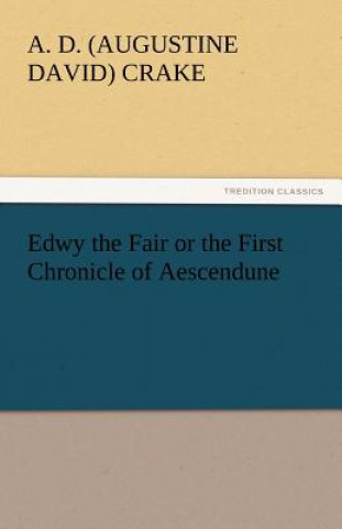 Kniha Edwy the Fair or the First Chronicle of Aescendune A. D. (Augustine David) Crake