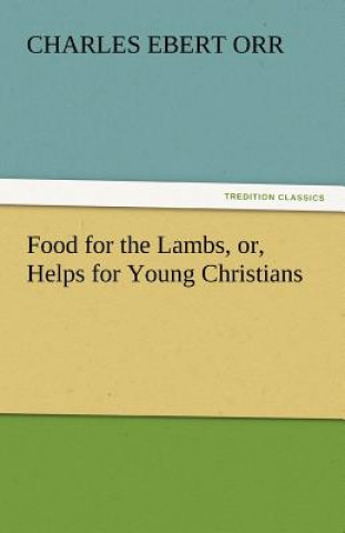 Carte Food for the Lambs, Or, Helps for Young Christians Charles Ebert Orr
