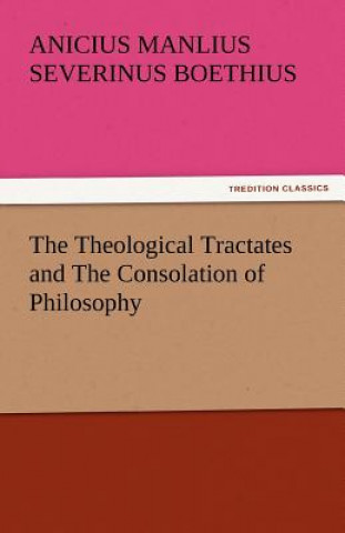 Könyv Theological Tractates and the Consolation of Philosophy Anicius Manlius Severinus Boethius