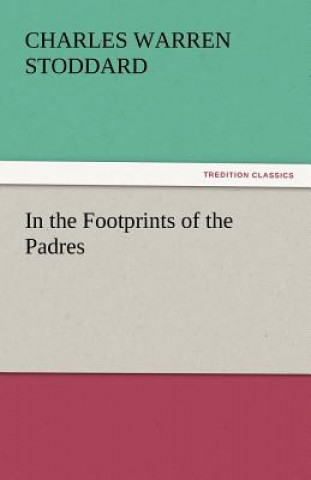 Carte In the Footprints of the Padres Charles Warren Stoddard