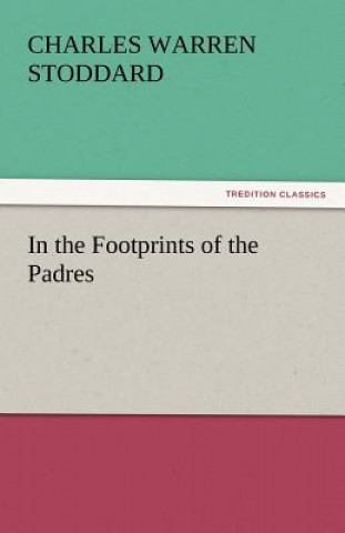 Kniha In the Footprints of the Padres Charles Warren Stoddard