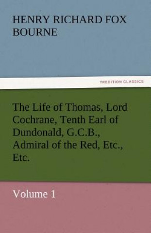 Carte Life of Thomas, Lord Cochrane, Tenth Earl of Dundonald, G.C.B., Admiral of the Red, Etc., Etc. Henry Richard Fox Bourne