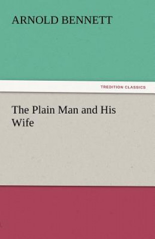 Kniha Plain Man and His Wife Arnold Bennett