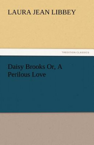Carte Daisy Brooks Or, A Perilous Love Laura Jean Libbey