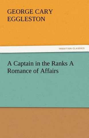 Kniha Captain in the Ranks a Romance of Affairs George Cary Eggleston