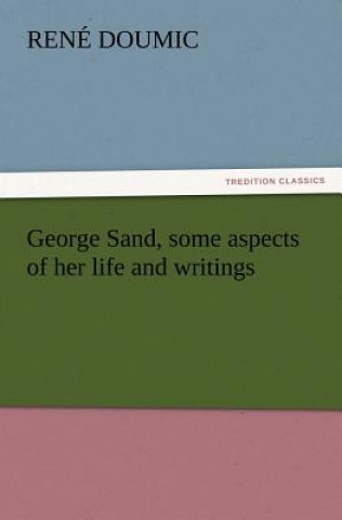 Kniha George Sand, Some Aspects of Her Life and Writings René Doumic