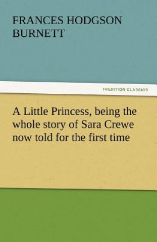 Kniha Little Princess, Being the Whole Story of Sara Crewe Now Told for the First Time Frances Hodgson Burnett