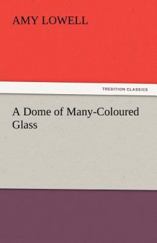 Kniha Dome of Many-Coloured Glass Amy Lowell