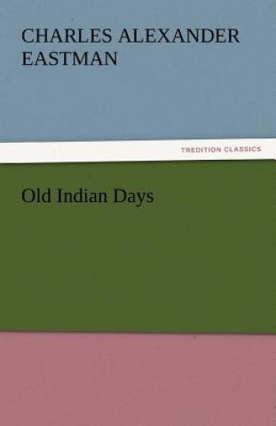 Книга Old Indian Days Charles Alexander Eastman