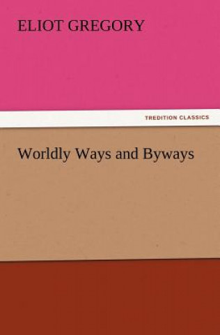 Книга Worldly Ways and Byways Eliot Gregory