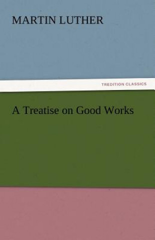 Livre Treatise on Good Works Martin Luther