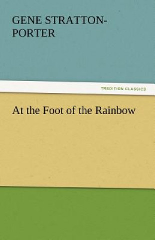 Kniha At the Foot of the Rainbow Gene Stratton-Porter