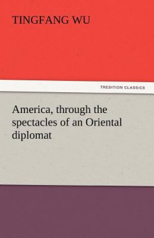 Kniha America, Through the Spectacles of an Oriental Diplomat Tingfang Wu