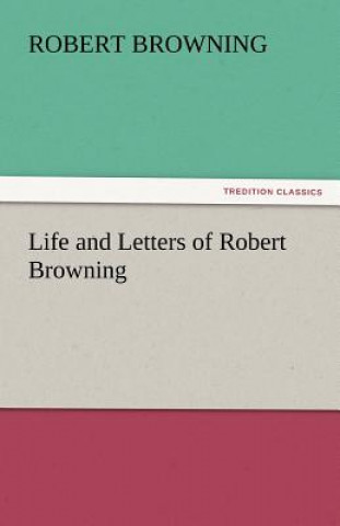 Carte Life and Letters of Robert Browning Robert Browning