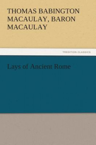 Книга Lays of Ancient Rome Thomas Babington Macaulay