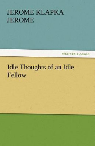 Книга Idle Thoughts of an Idle Fellow Jerome K. Jerome